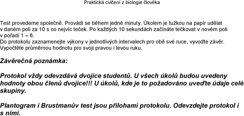 Do protokolu zaznamenejte výkony v jednotlivých intervalech pro obě své ruce, vyvoďte závěr. Vypočtěte průměrnou hodnotu pro svoji pravou i levou ruku.