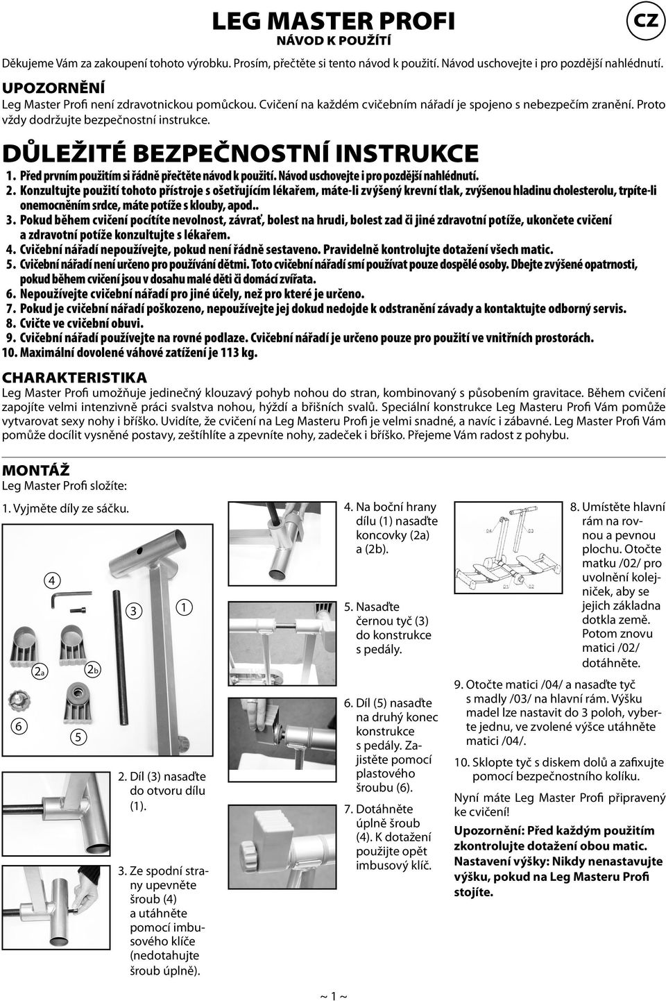 DŮLEŽITÉ BEZPEČNOSTNÍ INSTRUKCE 1. Před prvním použitím si řádně přečtěte návod k použití. Návod uschovejte i pro pozdější nahlédnutí. 2.
