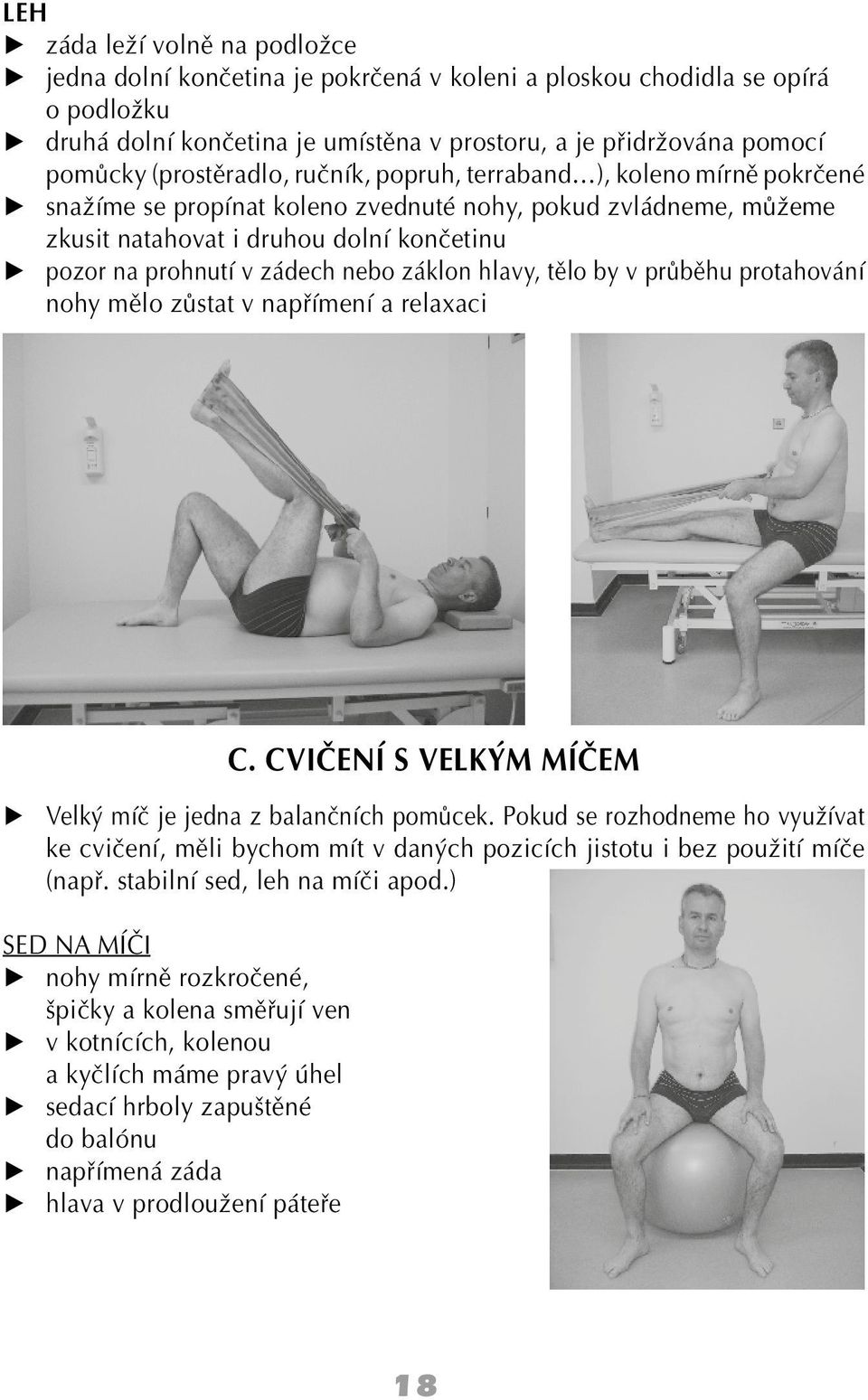 nebo záklon hlavy, tělo by v průběhu protahování nohy mělo zůstat v napřímení a relaxaci C. CVIČENÍ S VELKÝM MÍČEM Velký míč je jedna z balančních pomůcek.