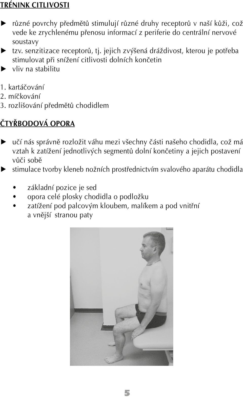 rozlišování předmětů chodidlem ČTYŘBODOVÁ OPORA učí nás správně rozložit váhu mezi všechny části našeho chodidla, což má vztah k zatížení jednotlivých segmentů dolní končetiny a jejich