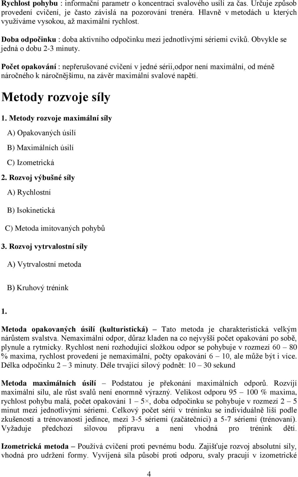 Počet opakování : nepřerušované cvičení v jedné sérii,odpor není maximální, od méně náročného k náročnějšímu, na závěr maximální svalové napětí. Metody rozvoje síly 1.