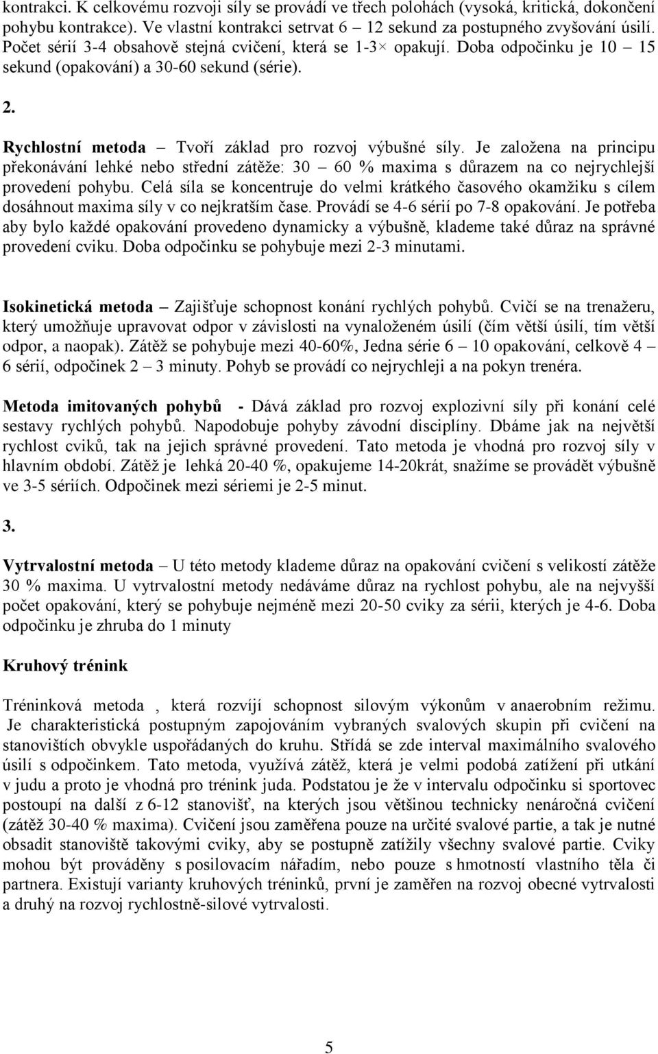 Je založena na principu překonávání lehké nebo střední zátěže: 30 60 % maxima s důrazem na co nejrychlejší provedení pohybu.