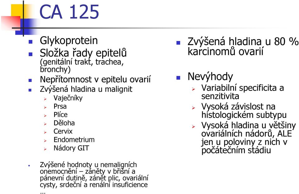 senzitivita Vysoká závislost na histologickém subtypu Vysoká hladina u většiny ovariálních nádorů, ALE jen u poloviny z nich v