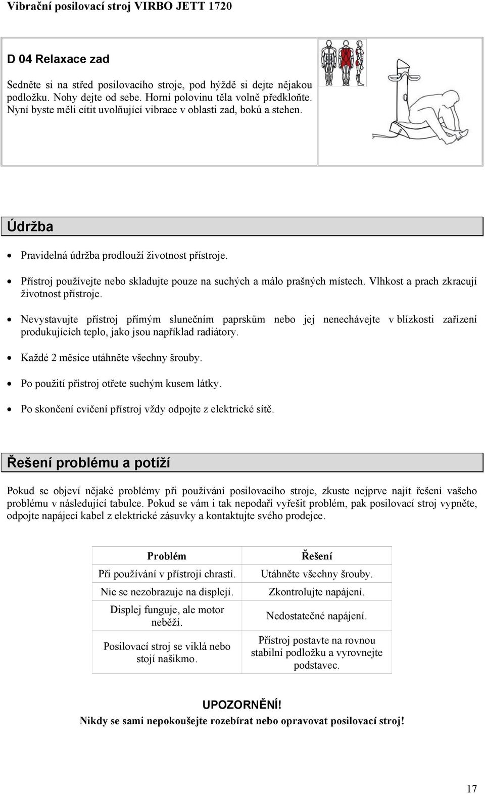 Přístroj používejte nebo skladujte pouze na suchých a málo prašných místech. Vlhkost a prach zkracují životnost přístroje.