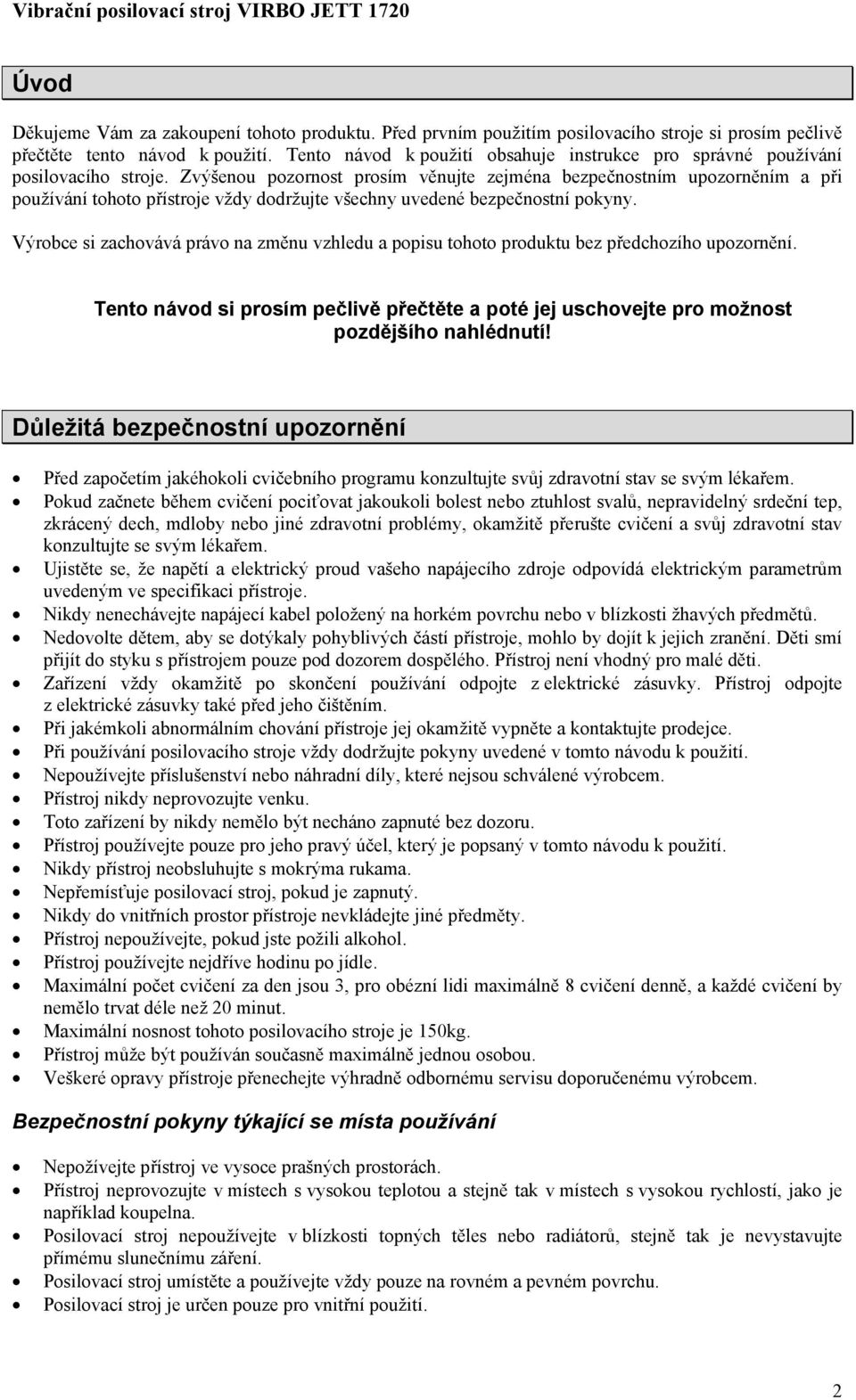 Zvýšenou pozornost prosím věnujte zejména bezpečnostním upozorněním a při používání tohoto přístroje vždy dodržujte všechny uvedené bezpečnostní pokyny.