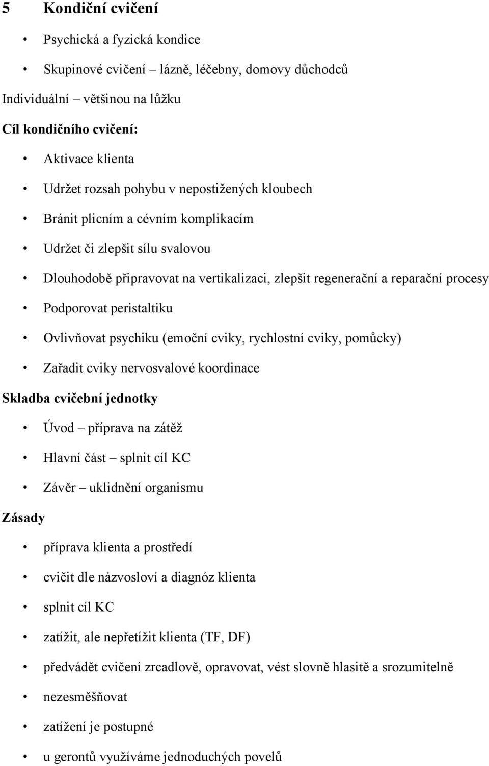 Ovlivňovat psychiku (emoční cviky, rychlostní cviky, pomůcky) Zařadit cviky nervosvalové koordinace Skladba cvičební jednotky Úvod příprava na zátěž Hlavní část splnit cíl KC Závěr uklidnění