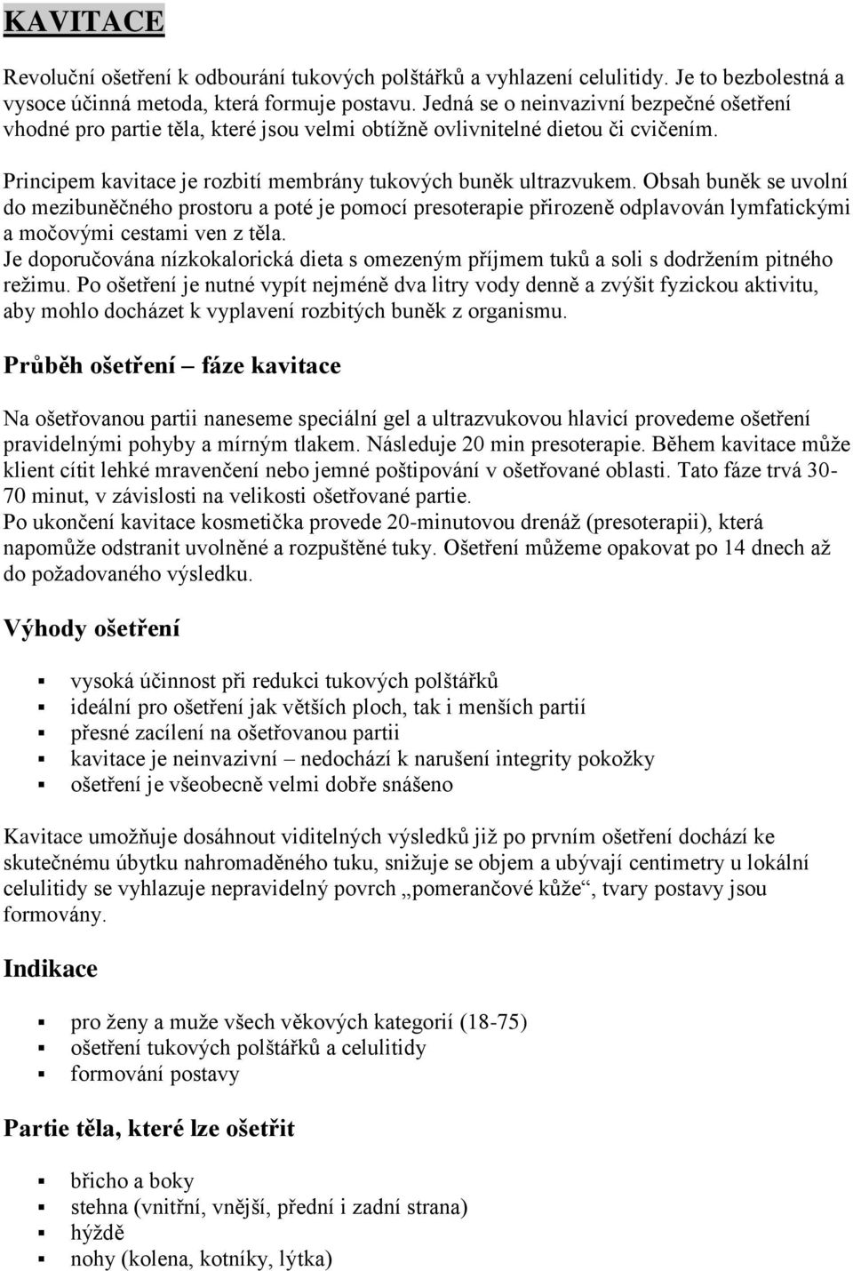 Obsah buněk se uvolní do mezibuněčného prostoru a poté je pomocí presoterapie přirozeně odplavován lymfatickými a močovými cestami ven z těla.