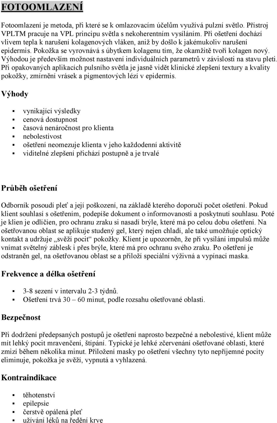 Výhodou je především možnost nastavení individuálních parametrů v závislosti na stavu pleti.