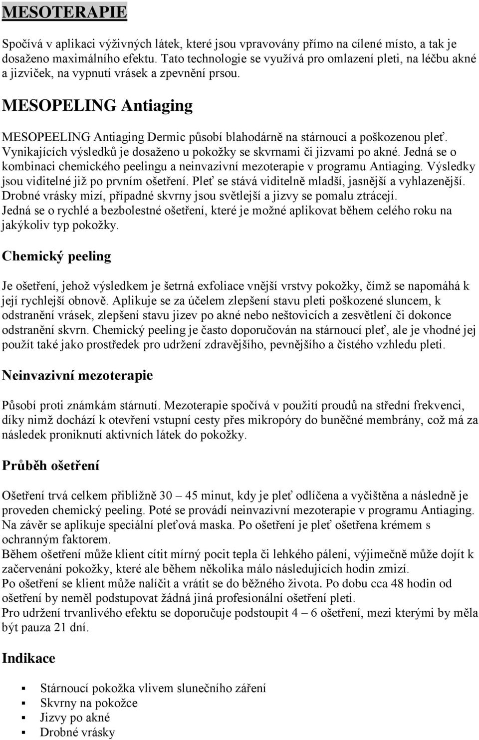 MESOPELING Antiaging MESOPEELING Antiaging Dermic působí blahodárně na stárnoucí a poškozenou pleť. Vynikajících výsledků je dosaženo u pokožky se skvrnami či jizvami po akné.