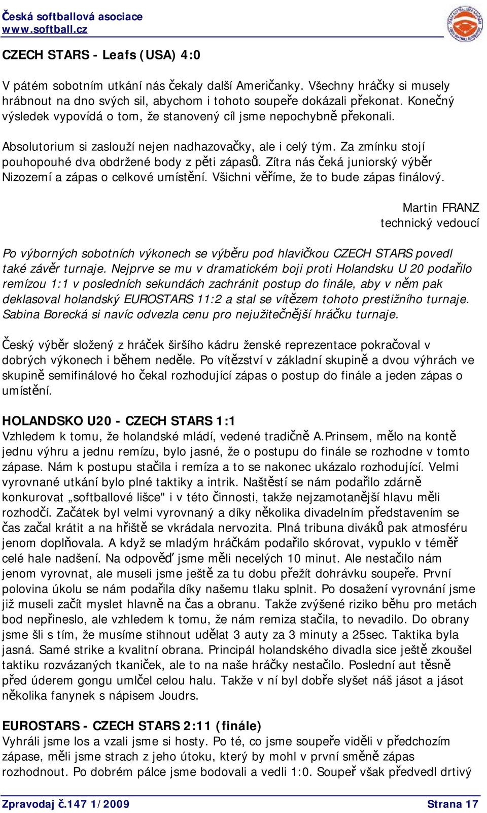 Zítra nás čeká juniorský výběr Nizozemí a zápas o celkové umístění. Všichni věříme, že to bude zápas finálový.