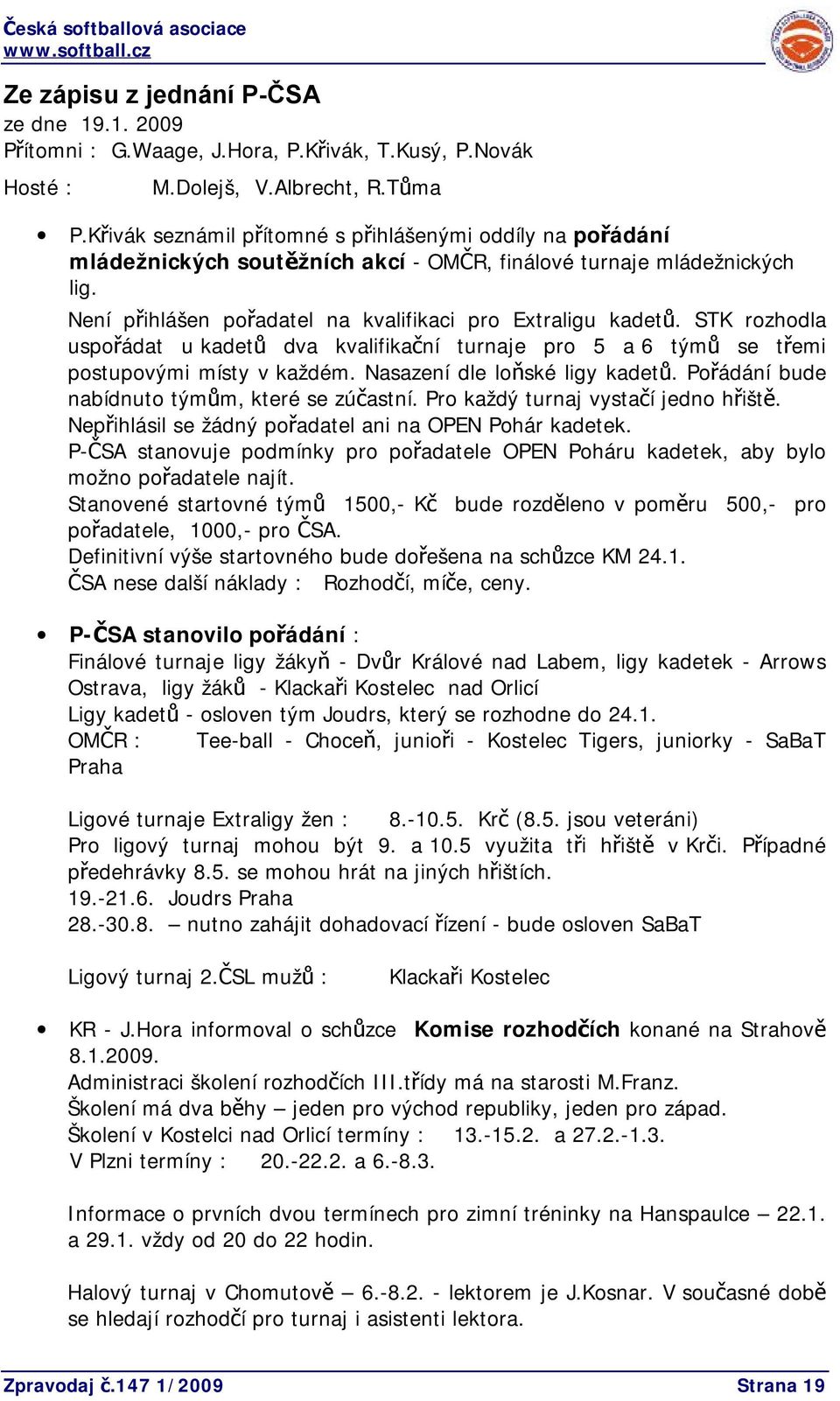 STK rozhodla uspořádat u kadetů dva kvalifikační turnaje pro 5 a 6 týmů se třemi postupovými místy v každém. Nasazení dle loňské ligy kadetů. Pořádání bude nabídnuto týmům, které se zúčastní.