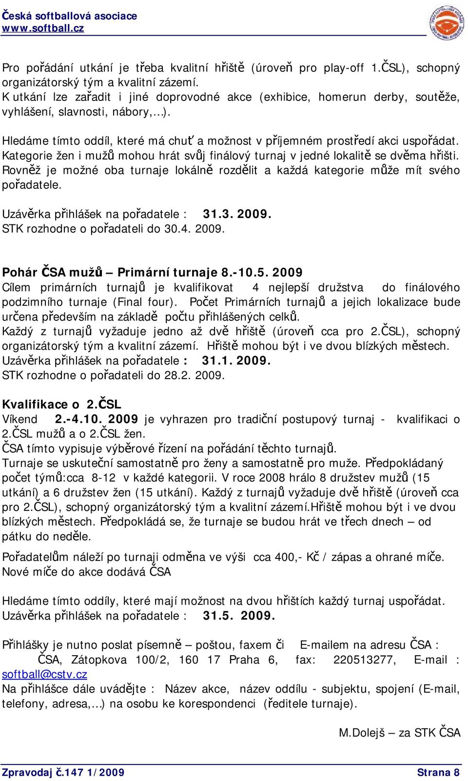 Kategorie žen i mužů mohou hrát svůj finálový turnaj v jedné lokalitě se dvěma hřišti. Rovněž je možné oba turnaje lokálně rozdělit a každá kategorie může mít svého pořadatele.