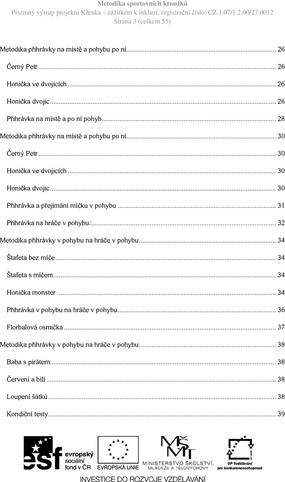 .. 31 Přihrávka na hráče v pohybu:... 32 Metodika přihrávky v pohybu na hráče v pohybu... 34 Štafeta bez míče... 34 Štafeta s míčem... 34 Honička monster.