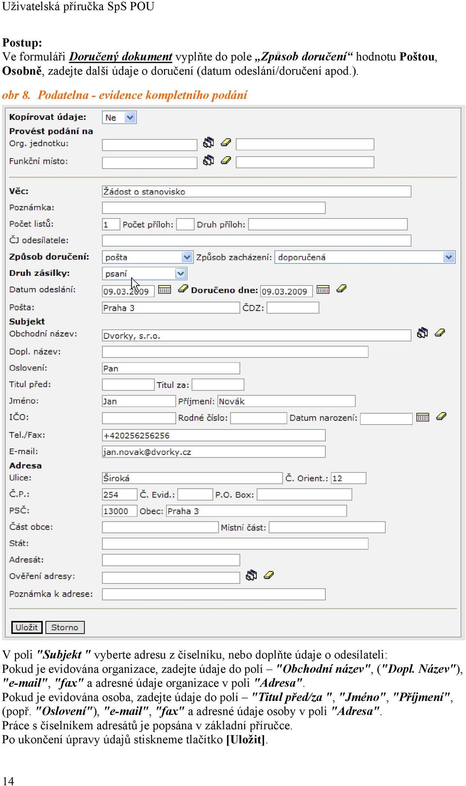 Podatelna - evidence kompletního podání V poli "Subjekt " vyberte adresu z číselníku, nebo doplňte údaje o odesílateli: Pokud je evidována organizace, zadejte údaje do polí "Obchodní