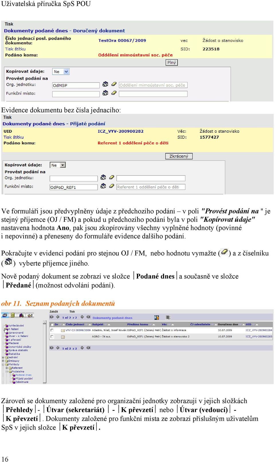 Pokračujte v evidenci podání pro stejnou OJ / FM, nebo hodnotu vymažte ( ( ) vyberte příjemce jiného.