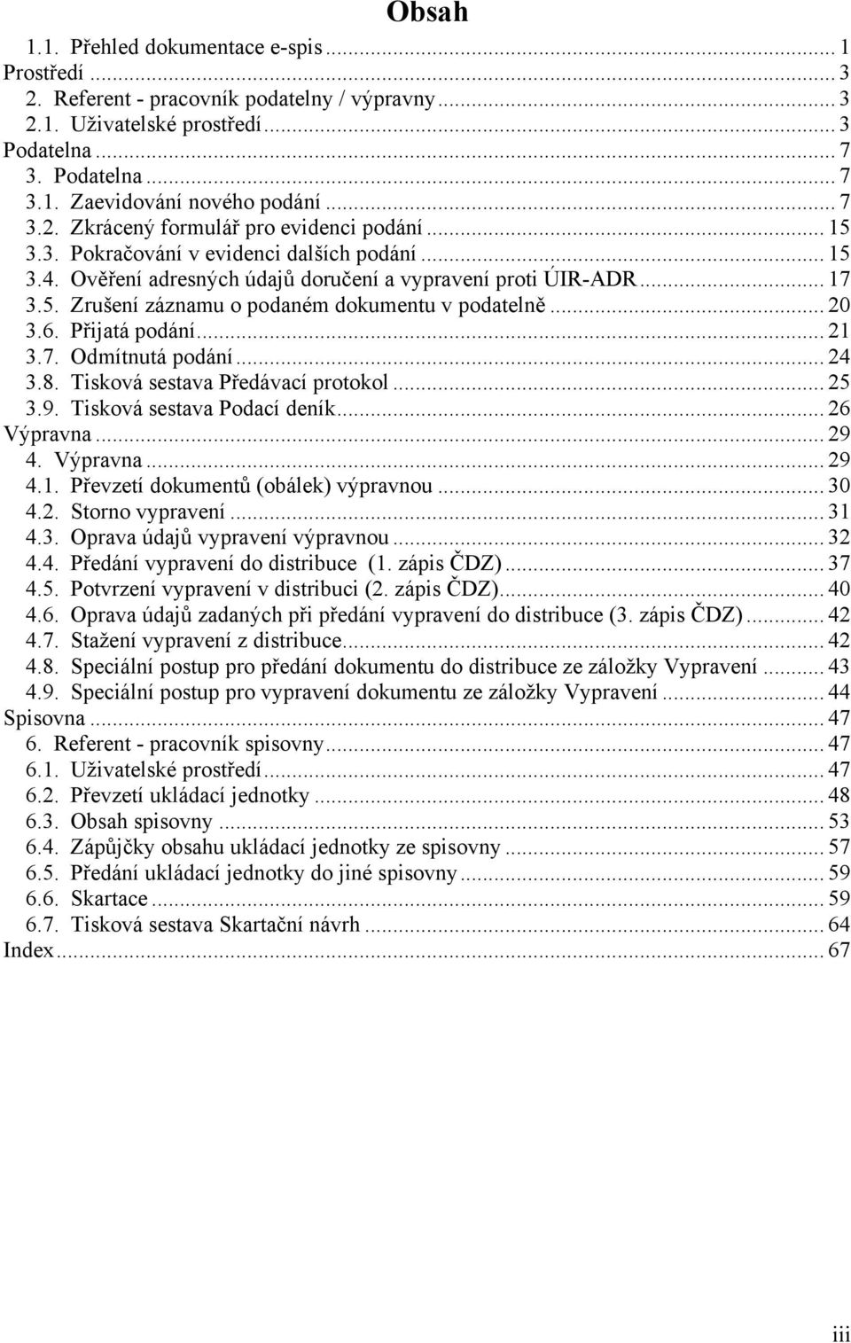 .. 20 3.6. Přijatá podání... 21 3.7. Odmítnutá podání... 24 3.8. Tisková sestava Předávací protokol... 25 3.9. Tisková sestava Podací deník... 26 Výpravna... 29 4. Výpravna... 29 4.1. Převzetí dokumentů (obálek) výpravnou.