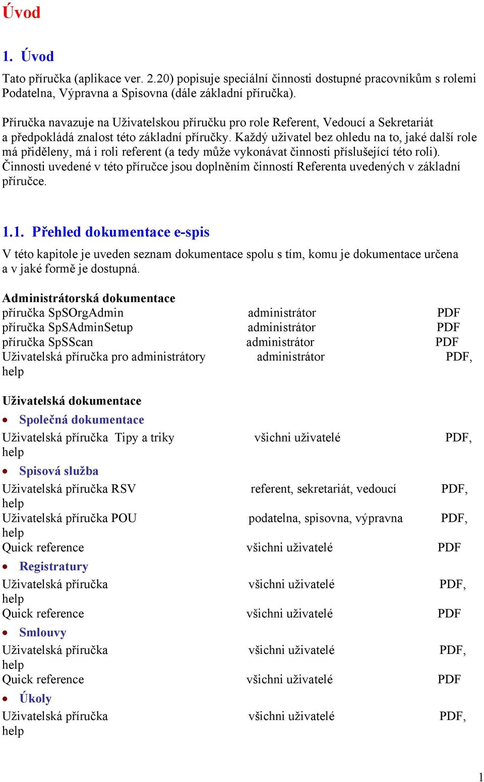 Každý uživatel bez ohledu na to, jaké další role má přiděleny, má i roli referent (a tedy může vykonávat činnosti příslušející této roli).