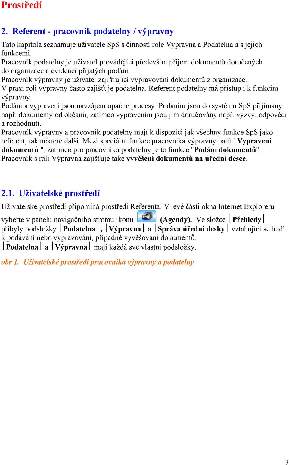 Pracovník výpravny je uživatel zajišťující vypravování dokumentů z organizace. V praxi roli výpravny často zajišťuje podatelna. Referent podatelny má přístup i k funkcím výpravny.