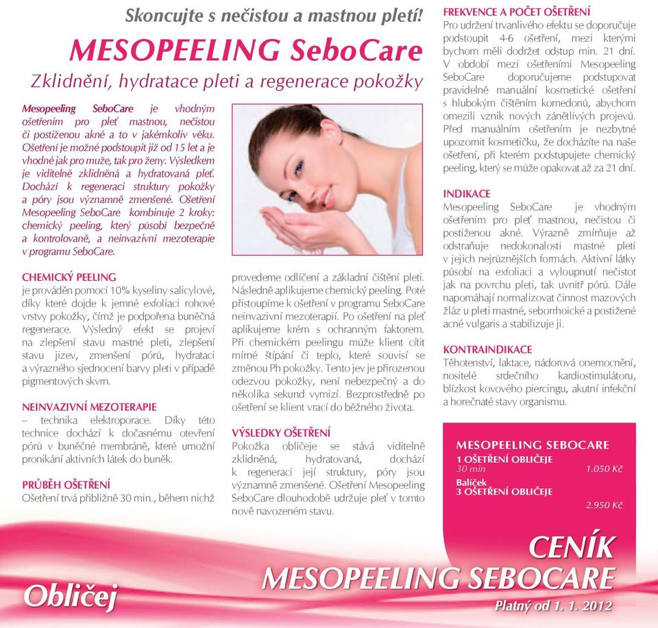 Ošetření Mesopeeling SeboCare kombinuje 2 kroky: chemický peeling, který působí bezpečně a kontrolovaně, a neinvazivní mezoterapie v programu SeboCare.
