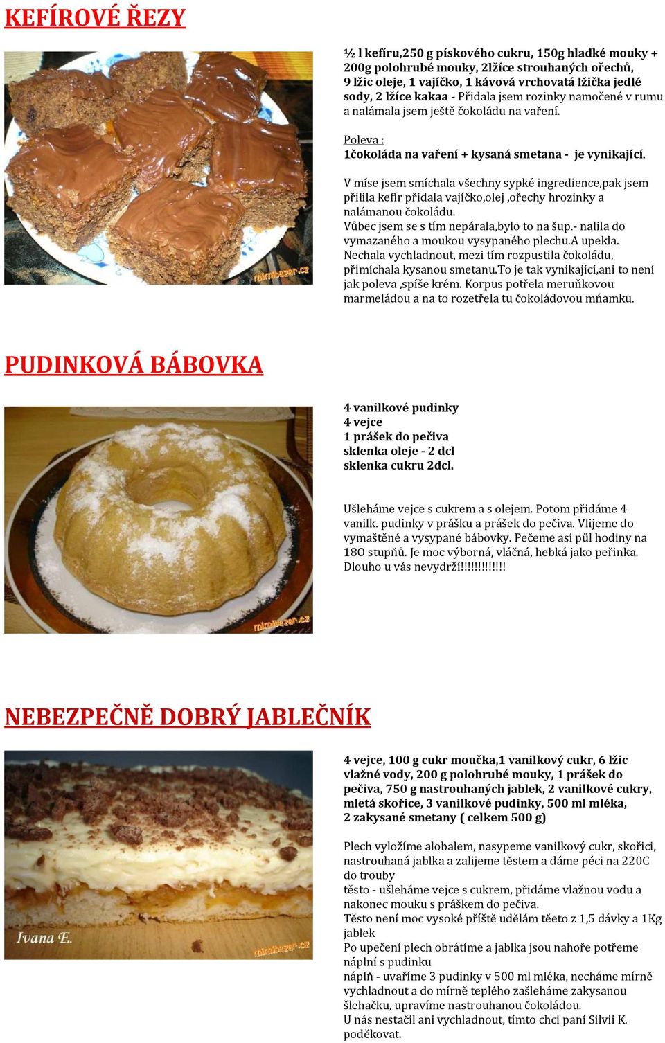 V míse jsem smíchala všechny sypké ingredience,pak jsem přilila kefír přidala vajíčko,olej,ořechy hrozinky a nalámanou čokoládu. Vůbec jsem se s tím nepárala,bylo to na šup.