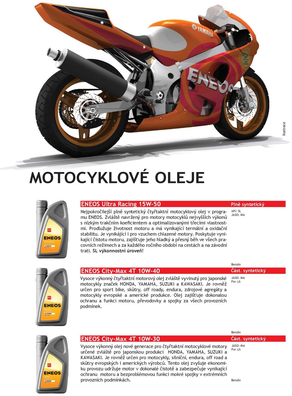 Prodlužuje životnost motoru a má vynikající termální a oxidační stabilitu. Je vynikájící i pro vzuchem chlazené motory.