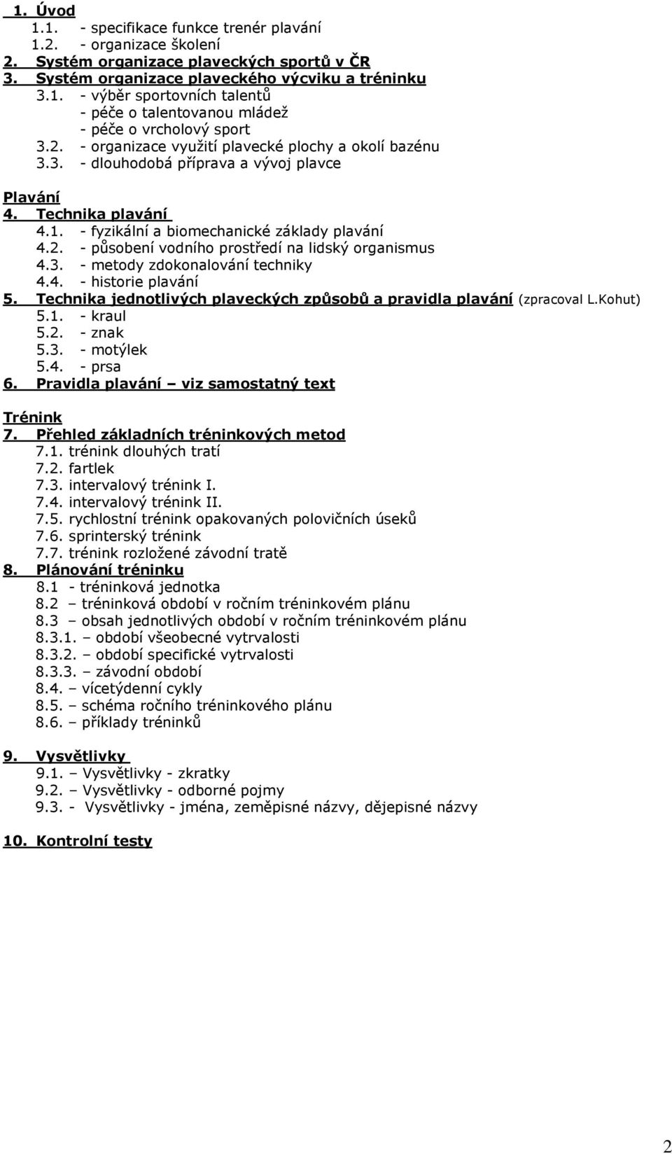 3. - metody zdokonalování techniky 4.4. - historie plavání 5. Technika jednotlivých plaveckých způsobů a pravidla plavání (zpracoval L.Kohut) 5.1. - kraul 5.2. - znak 5.3. - motýlek 5.4. - prsa 6.