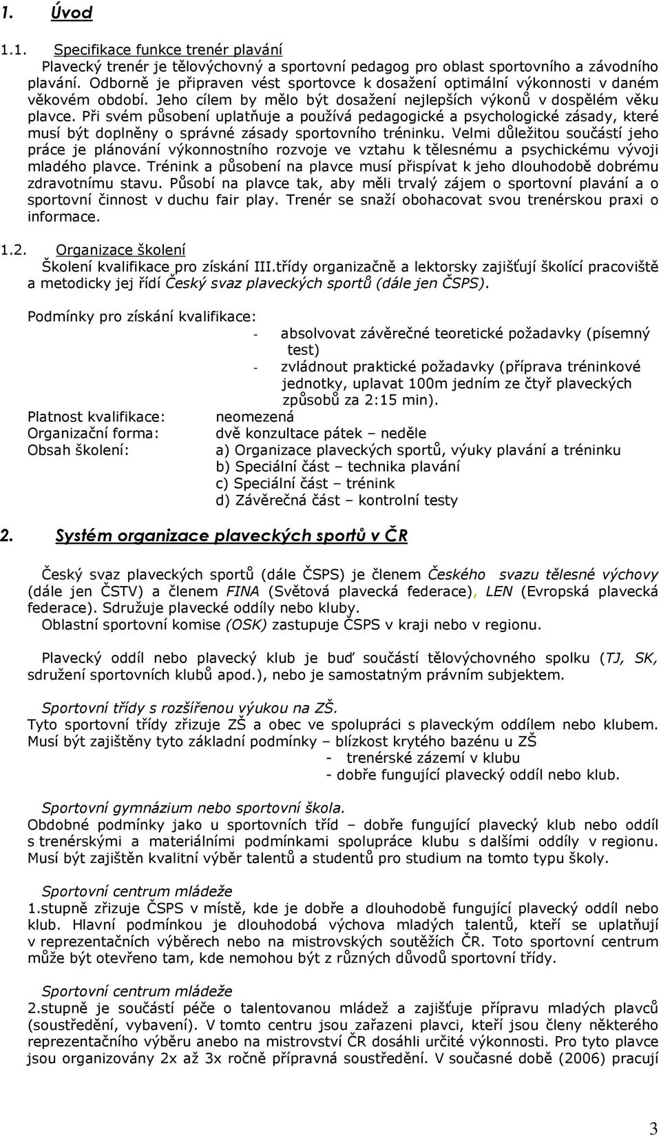 Při svém působení uplatňuje a používá pedagogické a psychologické zásady, které musí být doplněny o správné zásady sportovního tréninku.