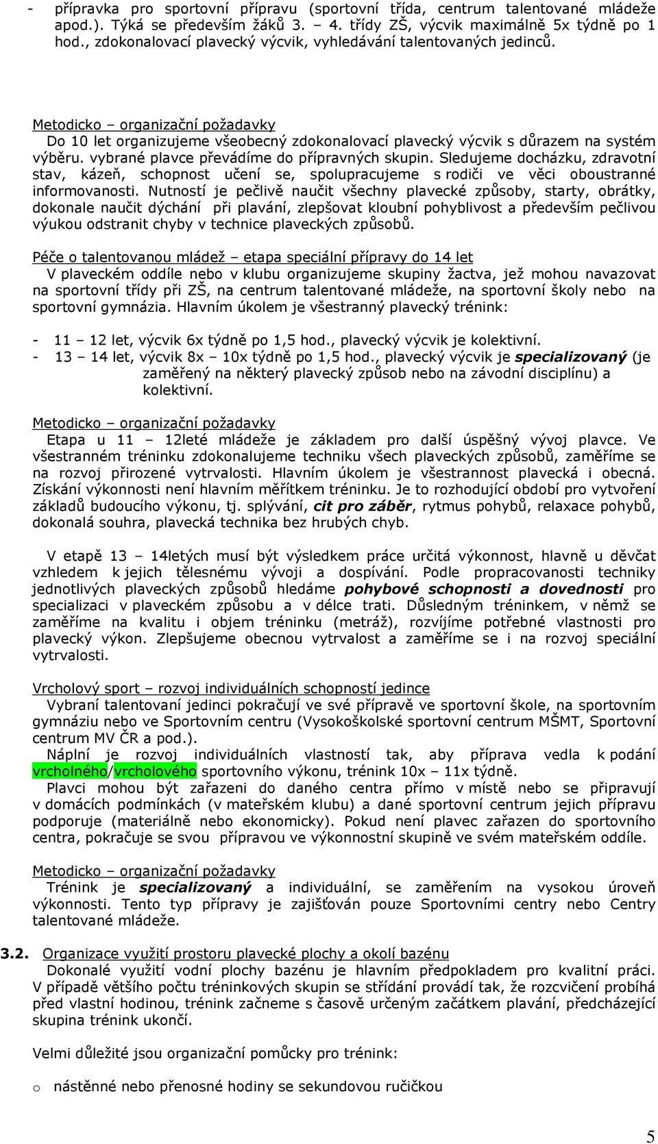 vybrané plavce převádíme do přípravných skupin. Sledujeme docházku, zdravotní stav, kázeň, schopnost učení se, spolupracujeme s rodiči ve věci oboustranné informovanosti.