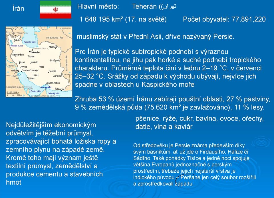 na světě) Počet obyvatel: 77,891,220 muslimský stát v Přední Asii, dříve nazývaný Persie.