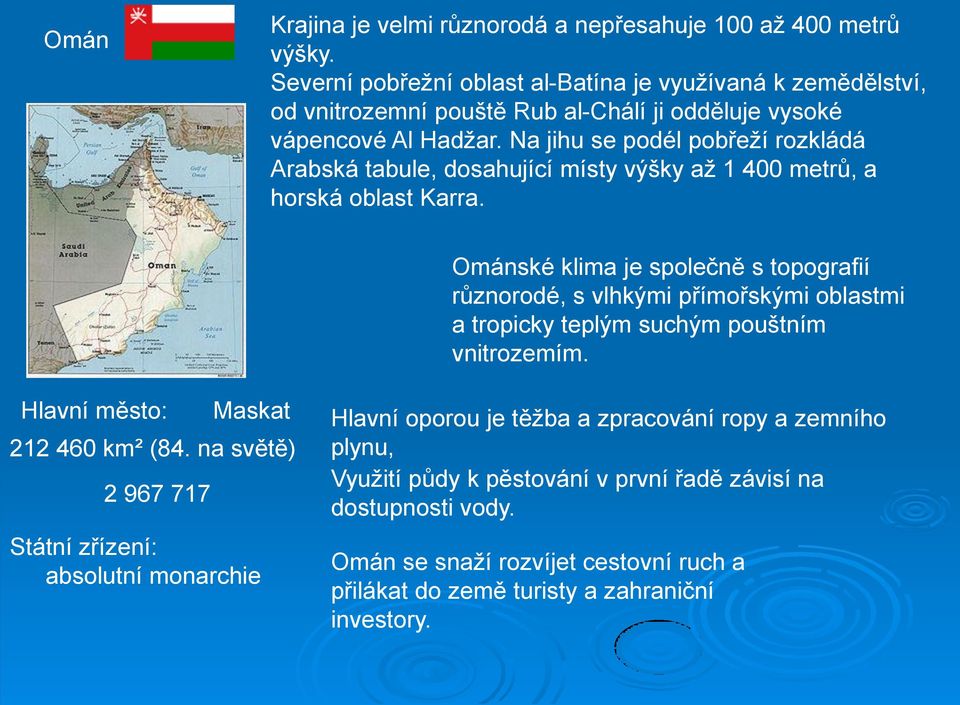 Na jihu se podél pobřeží rozkládá Arabská tabule, dosahující místy výšky až 1 400 metrů, a horská oblast Karra.