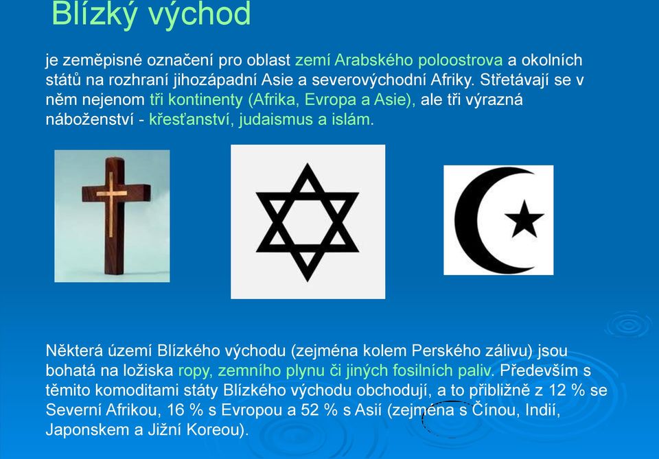 Některá území Blízkého východu (zejména kolem Perského zálivu) jsou bohatá na ložiska ropy, zemního plynu či jiných fosilních paliv.