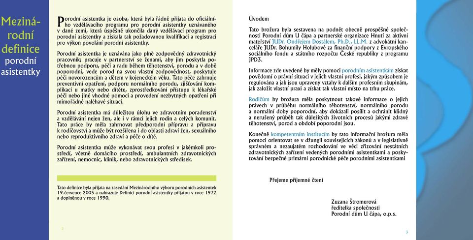Porodní asistentka je uznávána jako plně zodpovědný zdravotnický pracovník; pracuje v partnerství se ženami, aby jim poskytla potřebnou podporu, péči a radu během těhotenství, porodu a v době