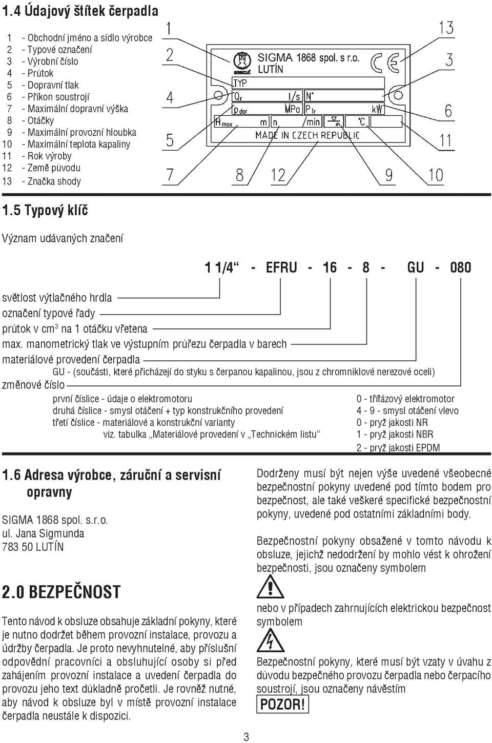 5 Typový klíč Význam udávaných značení 1 1/4 - EFRU - 16-8 - GU - 080 světlost výtlačného hrdla označení typové řady průtok v cm 3 na 1 otáčku vřetena max.