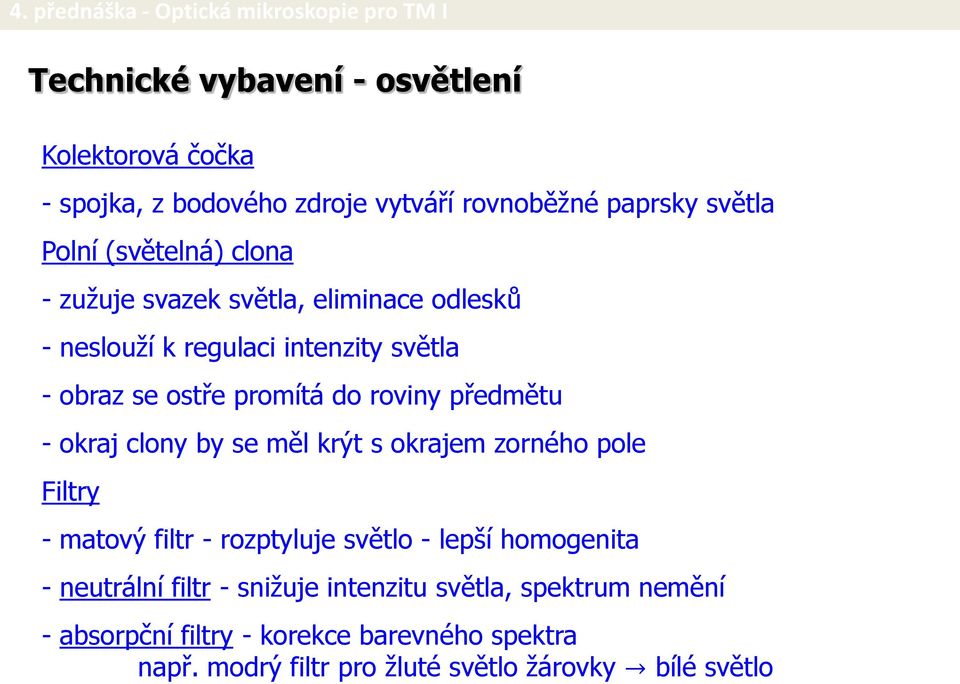 clony by se měl krýt s okrajem zorného pole Filtry - matový filtr - rozptyluje světlo - lepší homogenita - neutrální filtr - snižuje