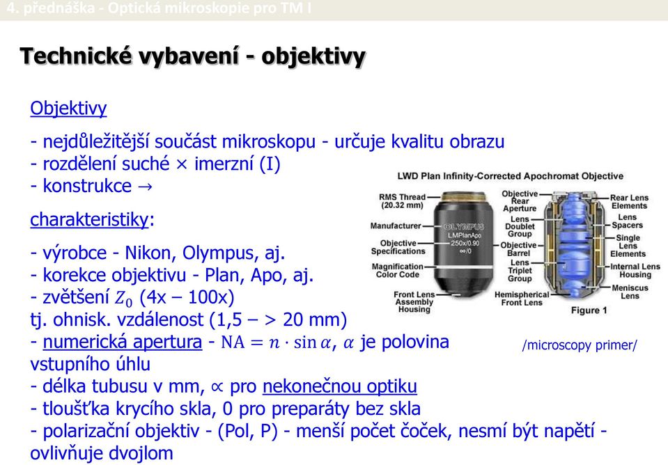 vzdálenost (1,5 > 20 mm) - numerická apertura - NA = n sin α, α je polovina /microscopy primer/ vstupního úhlu - délka tubusu v mm, pro