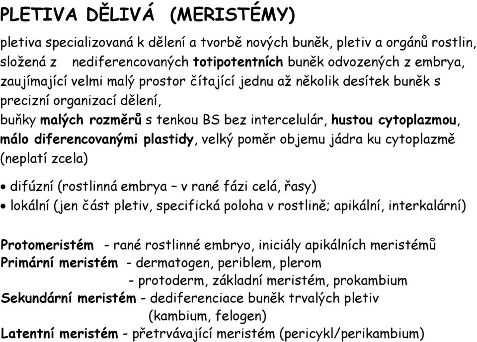 jádra ku cytoplazmě (neplatí zcela) difúzní (rostlinná embrya v rané fázi celá, řasy) lokální (jen část pletiv, specifická poloha v rostlině; apikální, interkalární) Protomeristém - rané rostlinné