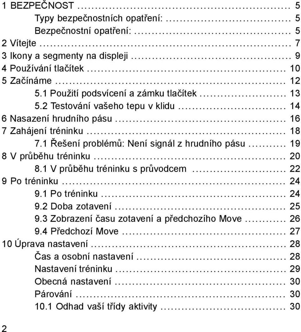 1 Řešení problémů: Není signál z hrudního pásu... 19 8 V průběhu tréninku... 20 8.1 V průběhu tréninku s průvodcem... 22 9 Po tréninku... 24 9.1 Po tréninku... 24 9.2 Doba zotavení.