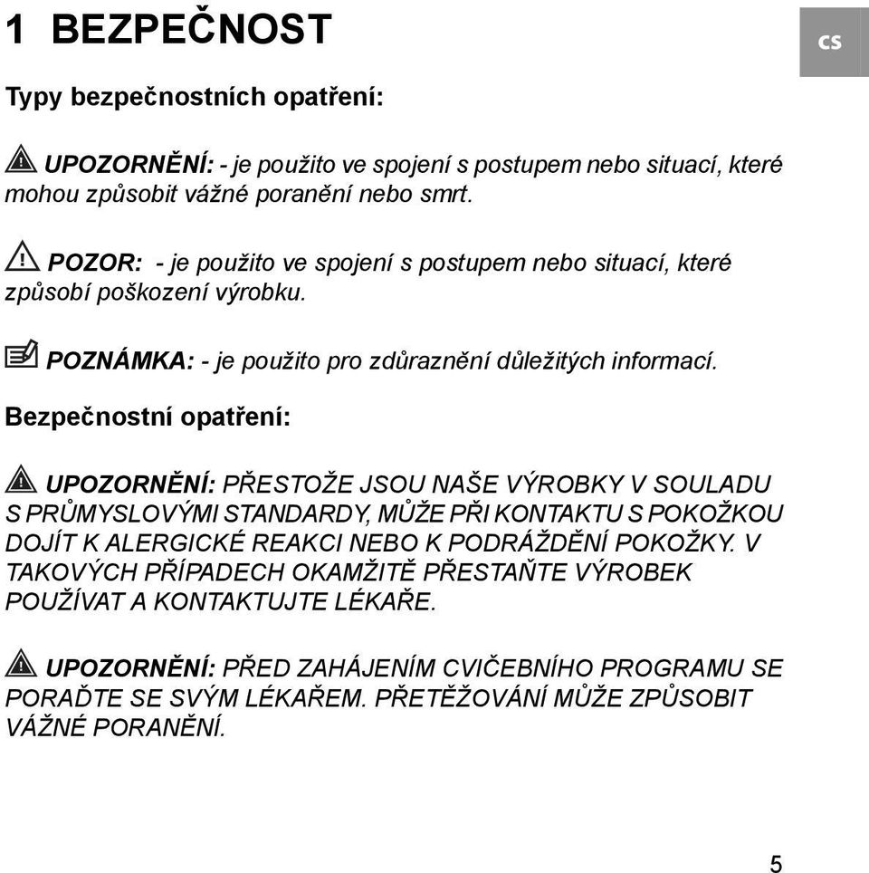 Bezpečnostní opatření: UPOZORNĚNÍ: PŘESTOŽE JSOU NAŠE VÝROBKY V SOULADU S PRŮMYSLOVÝMI STANDARDY, MŮŽE PŘI KONTAKTU S POKOŽKOU DOJÍT K ALERGICKÉ REAKCI NEBO K PODRÁŽDĚNÍ