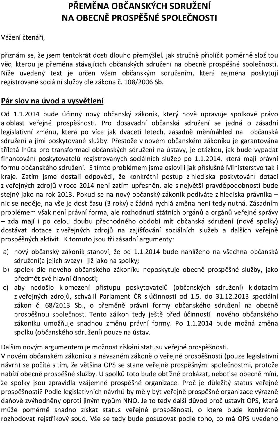 Pár slov na úvod a vysvětlení Od 1.1.2014 bude účinný nový občanský zákoník, který nově upravuje spolkové právo a oblast veřejné prospěšnosti.