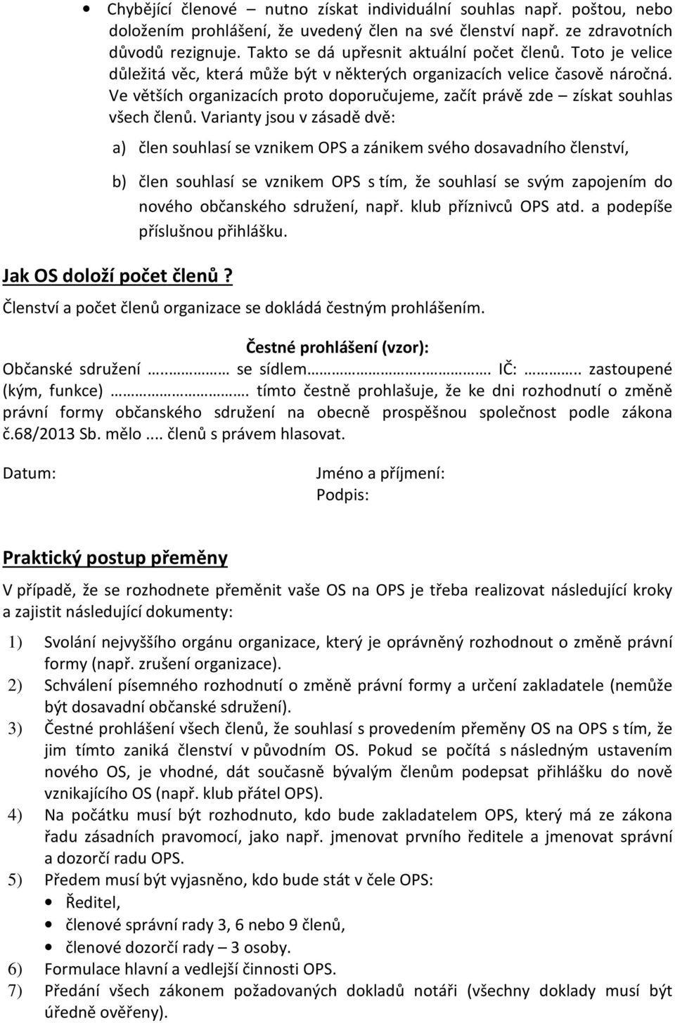 Ve větších organizacích proto doporučujeme, začít právě zde získat souhlas všech členů.