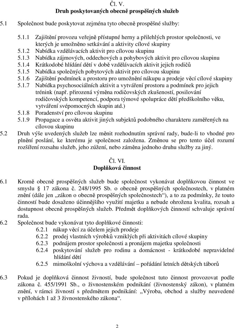 1.5 Nabídka společných pobytových aktivit pro cílovou skupinu 5.1.6 Zajištění podmínek a prostoru pro umožnění nákupu a prodeje věcí cílové skupiny 5.1.7 Nabídka psychosociálních aktivit a vytváření prostoru a podmínek pro jejich trénink (např.