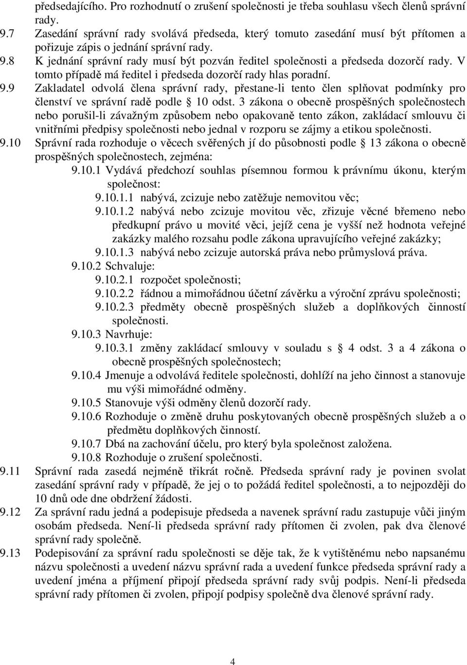 8 K jednání správní rady musí být pozván ředitel společnosti a předseda dozorčí rady. V tomto případě má ředitel i předseda dozorčí rady hlas poradní. 9.