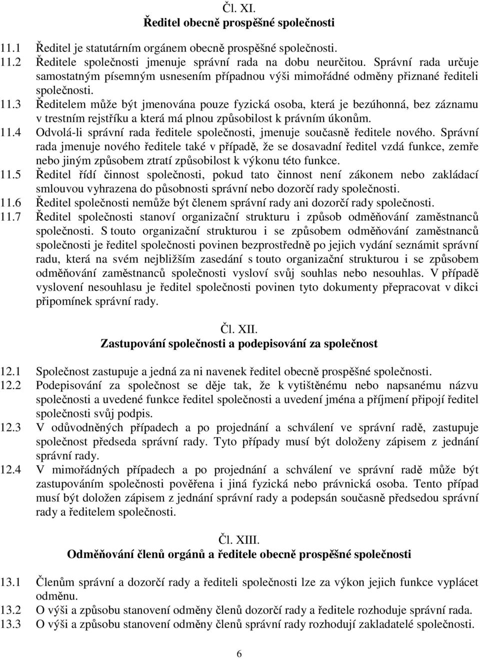 3 Ředitelem může být jmenována pouze fyzická osoba, která je bezúhonná, bez záznamu v trestním rejstříku a která má plnou způsobilost k právním úkonům. 11.