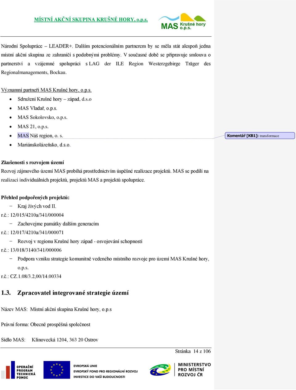 s.o MAS Vladař, o.p.s. MAS Sokolovsko, o.p.s. MAS 21, o.p.s. MAS Náš region, o. s. Mariánskolázeňsko, d.s.o. Komentář [KB1]: transformace Zkušenosti s rozvojem území Rozvoj zájmového území MAS probíhá prostřednictvím úspěšné realizace projektů.