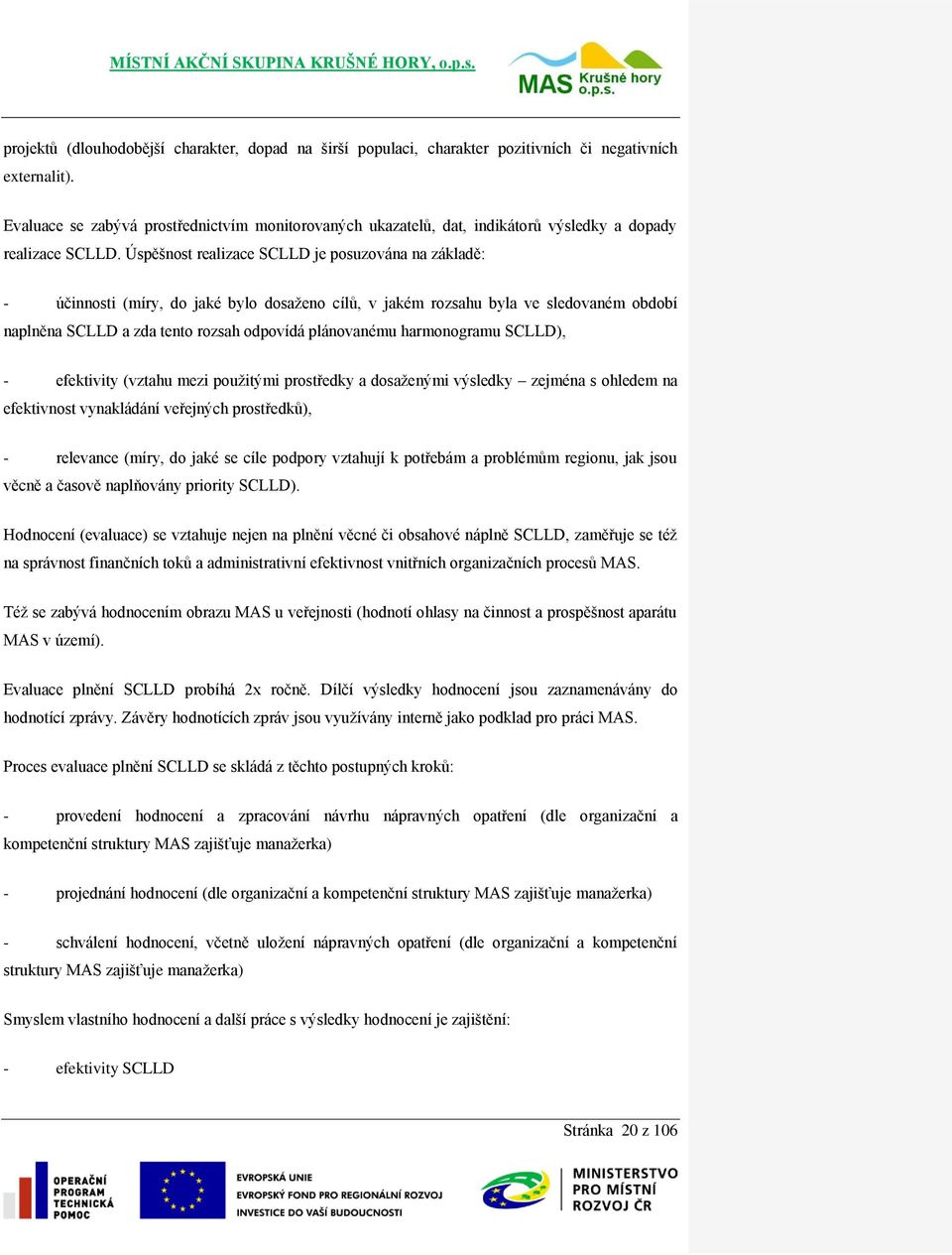 Úspěšnost realizace SCLLD je posuzována na základě: - účinnosti (míry, do jaké bylo dosaženo cílů, v jakém rozsahu byla ve sledovaném období naplněna SCLLD a zda tento rozsah odpovídá plánovanému