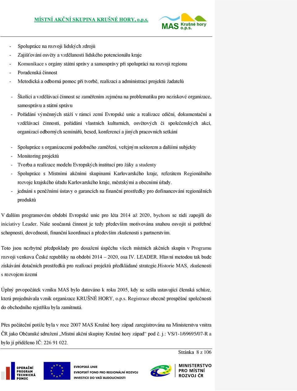 státní správu - Pořádání výměnných stáží v rámci zemí Evropské unie a realizace ediční, dokumentační a vzdělávací činnosti, pořádání vlastních kulturních, osvětových či společenských akcí, organizací