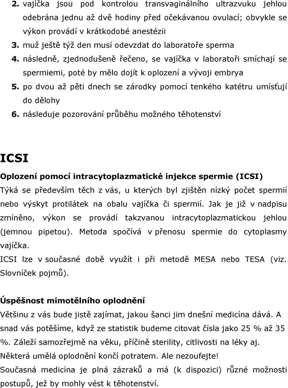 po dvou až pěti dnech se zárodky pomocí tenkého katétru umísťují do dělohy 6.