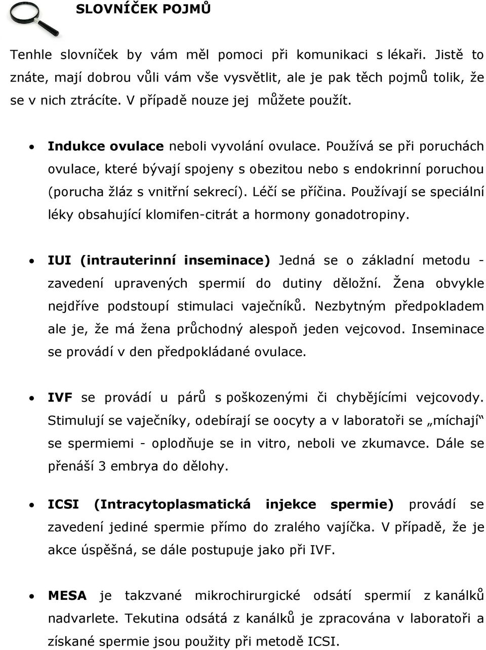 Používá se při poruchách ovulace, které bývají spojeny s obezitou nebo s endokrinní poruchou (porucha žláz s vnitřní sekrecí). Léčí se příčina.