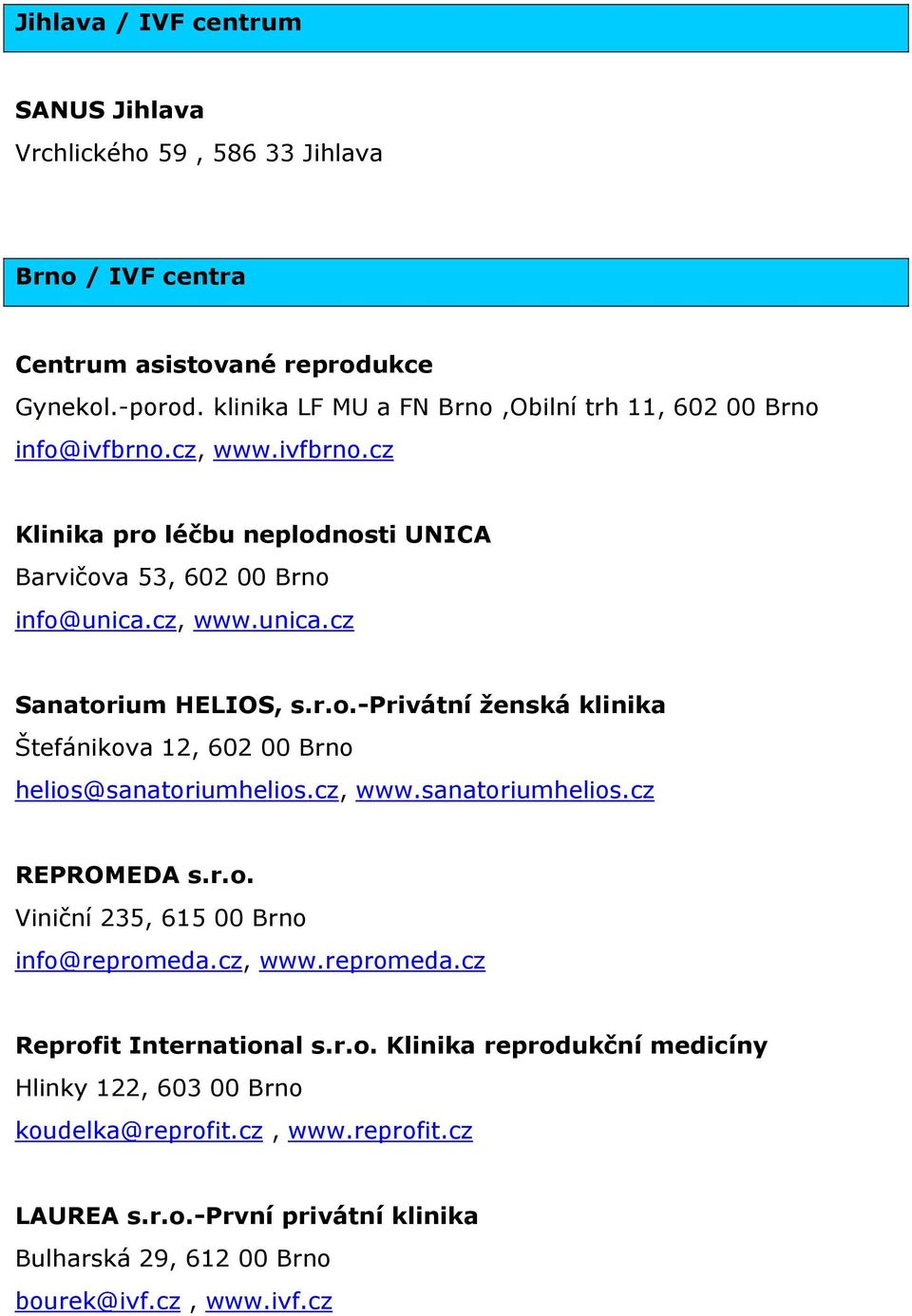 r.o.-privátní ženská klinika Štefánikova 12, 602 00 Brno helios@sanatoriumhelios.cz, www.sanatoriumhelios.cz REPROMEDA s.r.o. Viniční 235, 615 00 Brno info@repromeda.