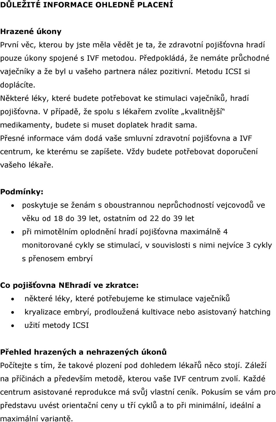 V případě, že spolu s lékařem zvolíte kvalitnější medikamenty, budete si muset doplatek hradit sama. Přesné informace vám dodá vaše smluvní zdravotní pojišťovna a IVF centrum, ke kterému se zapíšete.